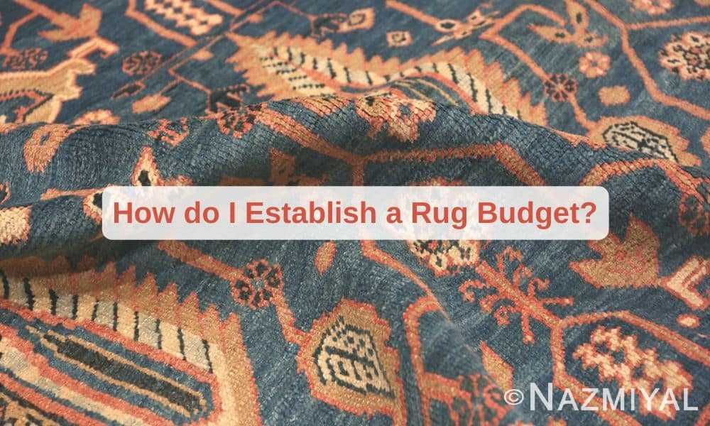 Rug Budget | How Much Should I Spend On A Rug | Nazmiyal Rug Blog